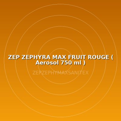 ZEP ZEPHYRA MAX FRUIT ROUGE ( Aerosol 750 ml )
