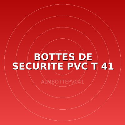 BOTTES DE SECURITE PVC T 41