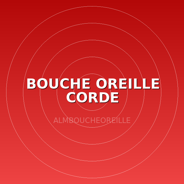 BOUCHE OREILLE CORDE