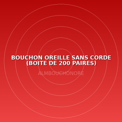 BOUCHON OREILLE SANS CORDE (BOITE DE 200 PAIRES)