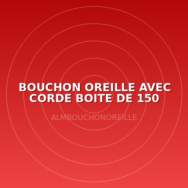 BOUCHON OREILLE AVEC CORDE BOITE DE 150