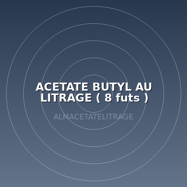 ACETATE BUTYL AU LITRAGE ( 8 futs )