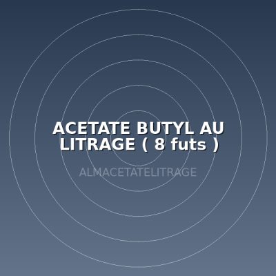 ACETATE BUTYL AU LITRAGE ( 8 futs )
