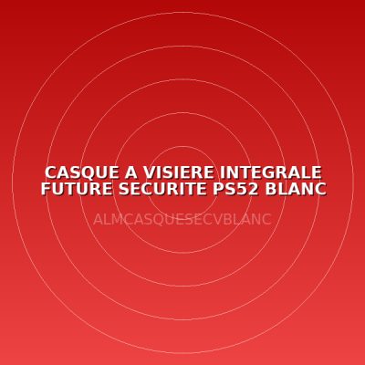 CASQUE A VISIERE INTEGRALE FUTURE SECURITE PS52 BLANC