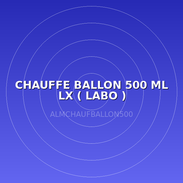 CHAUFFE BALLON 500 ML LX  ( LABO )