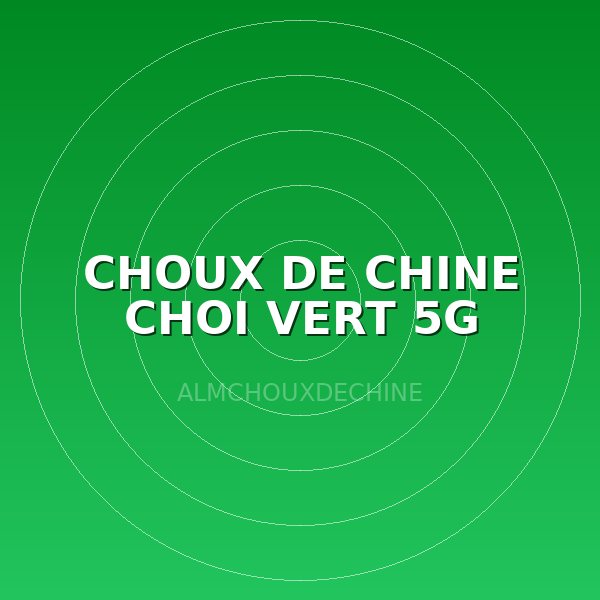 CHOUX DE CHINE CHOI VERT 5G