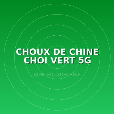 CHOUX DE CHINE CHOI VERT 5G