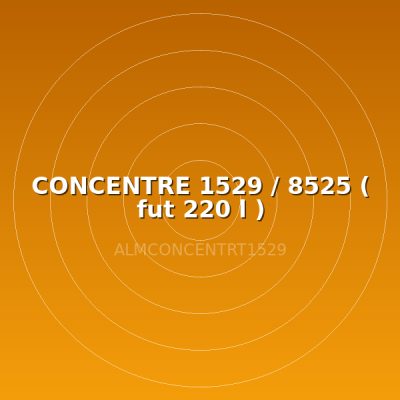 CONCENTRE 1529 / 8525 ( fut 220 l )