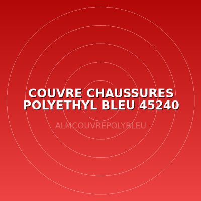 COUVRE CHAUSSURES POLYETHYL BLEU 45240