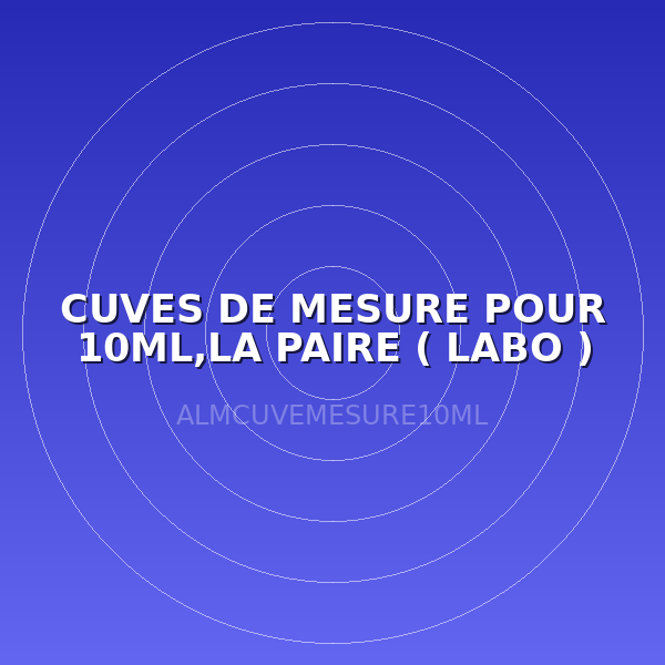 CUVES DE MESURE POUR 10ML,LA PAIRE ( LABO )