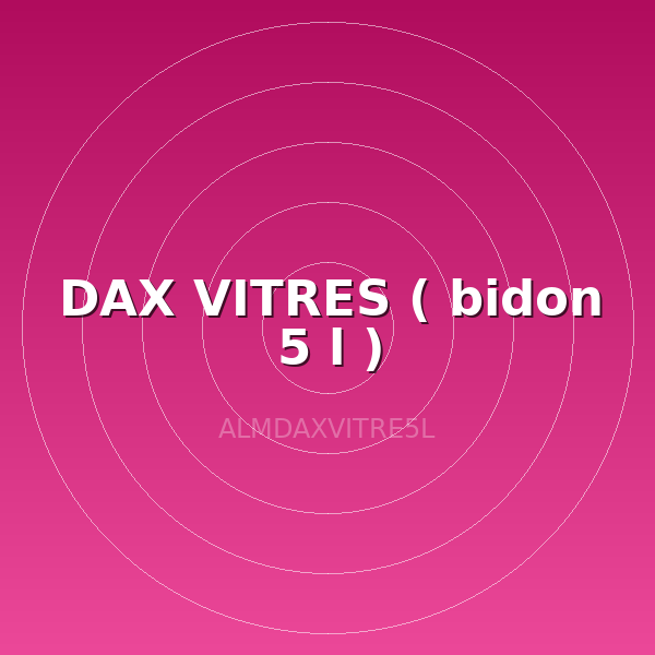 DAX VITRES ( bidon 5 l )