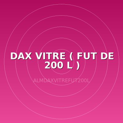 DAX VITRE ( FUT DE 200 L )