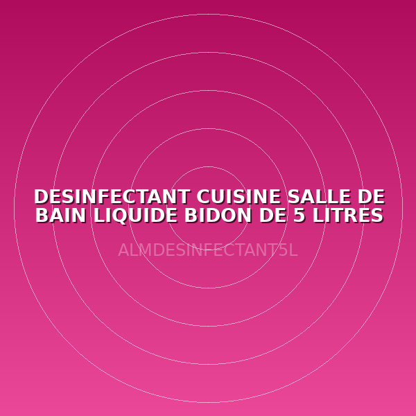 DESINFECTANT CUISINE SALLE DE BAIN LIQUIDE BIDON DE 5 LITRES