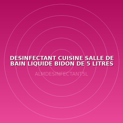 DESINFECTANT CUISINE SALLE DE BAIN LIQUIDE BIDON DE 5 LITRES