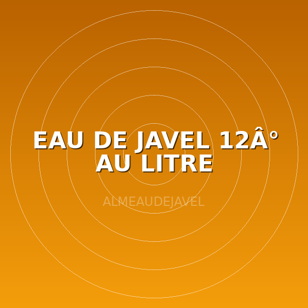 EAU DE JAVEL 12Â° AU LITRE