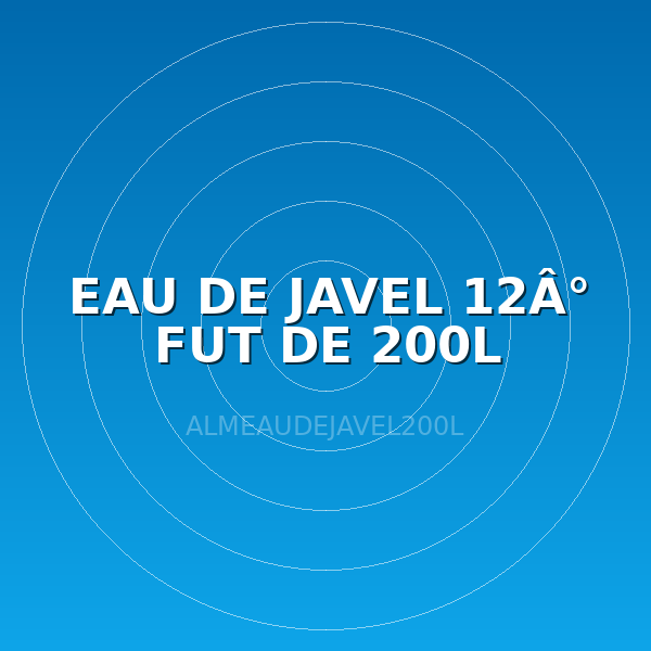 EAU DE JAVEL 12Â° FUT DE 200L