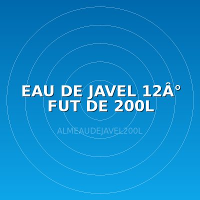 EAU DE JAVEL 12Â° FUT DE 200L