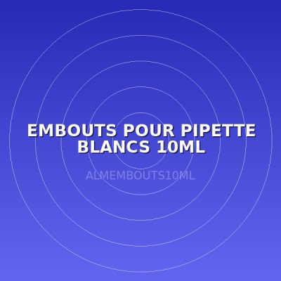 EMBOUTS POUR PIPETTE BLANCS 10ML
