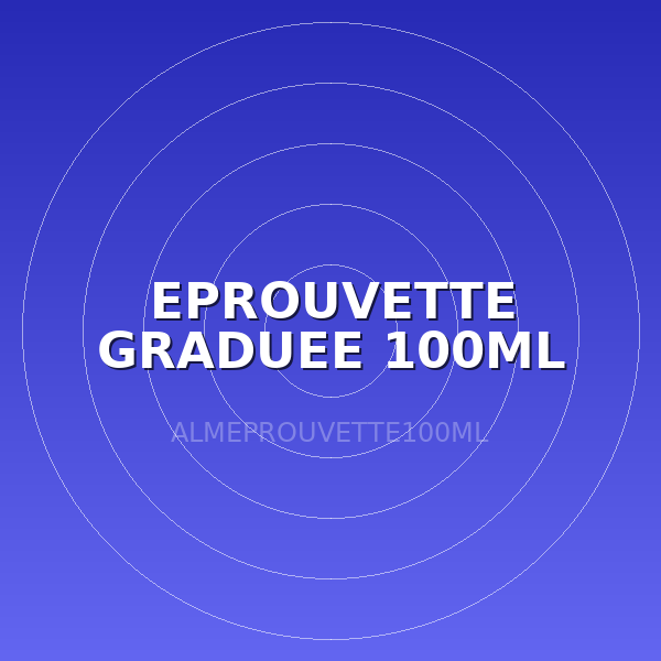 EPROUVETTE GRADUEE 100ML