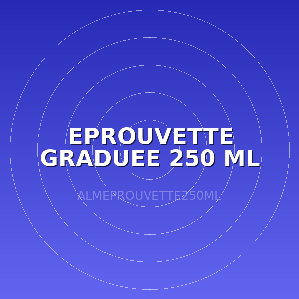 EPROUVETTE  GRADUEE 250 ML