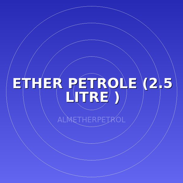 ETHER PETROLE (2.5 LITRE )