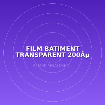 FILM BATIMENT TRANSPARENT 200Âµ