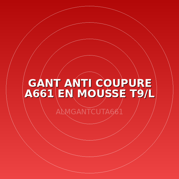 GANT ANTI COUPURE A661 EN MOUSSE T9/L (PAIRE)