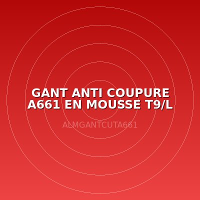 GANT ANTI COUPURE A661 EN MOUSSE T9/L (PAIRE)