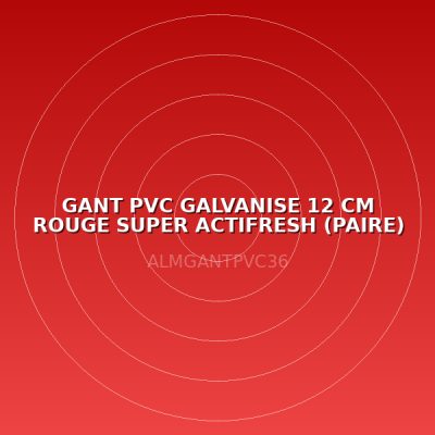 GANT PVC GALVANISE 12 CM ROUGE SUPER ACTIFRESH (PAIRE)