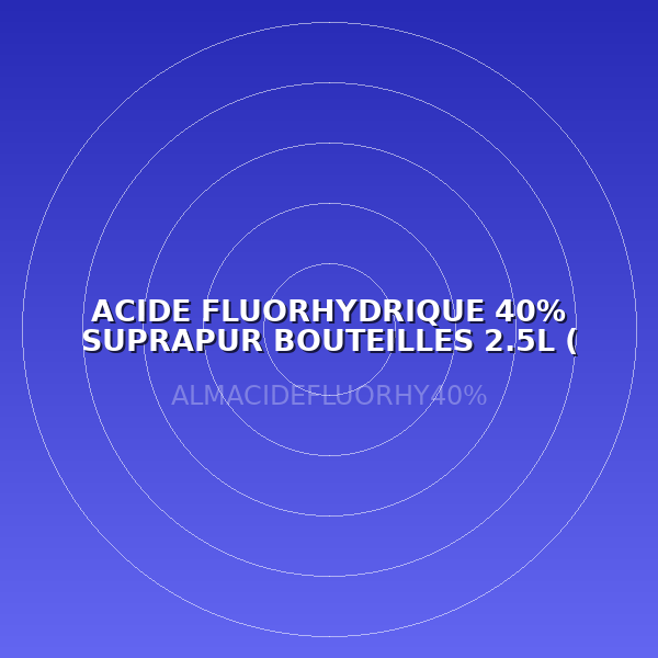 ACIDE FLUORHYDRIQUE 40% SUPRAPUR BOUTEILLES 2.5L ( LABO )