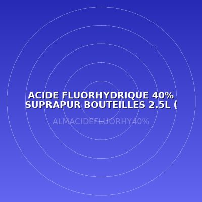 ACIDE FLUORHYDRIQUE 40% SUPRAPUR BOUTEILLES 2.5L ( LABO )