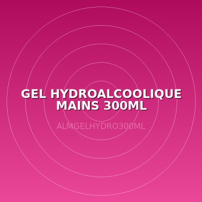 GEL HYDROALCOOLIQUE MAINS 300ML