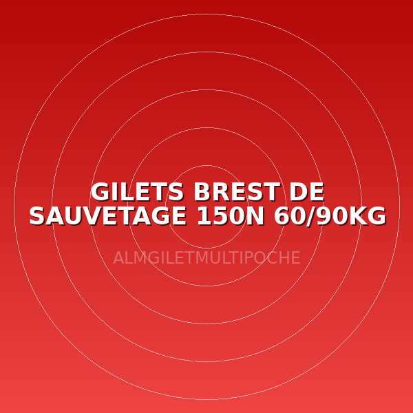 GILETS BREST  DE  SAUVETAGE 150N 60/90KG