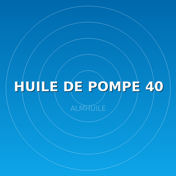 HUILE DE POMPE 40