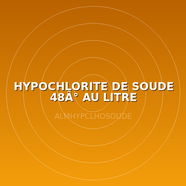 HYPOCHLORITE DE SOUDE 48Â° AU LITRE