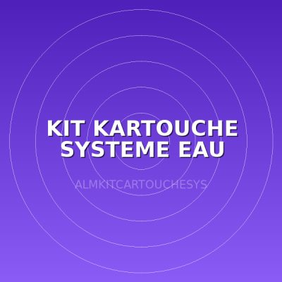 KIT KARTOUCHE SYSTEME EAU