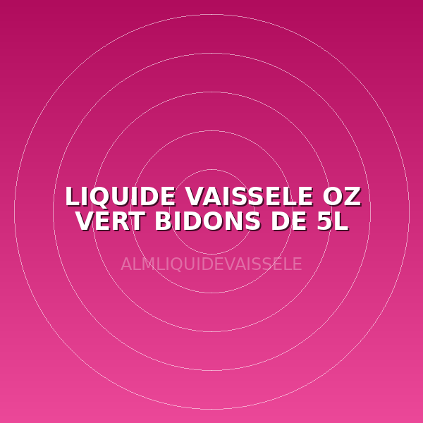 LIQUIDE VAISSELE OZ VERT BIDONS DE 5L