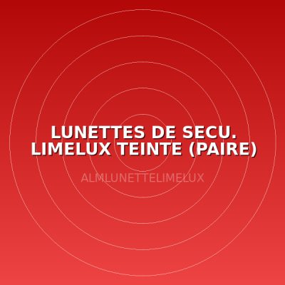LUNETTES DE SECU. LIMELUX TEINTE (PAIRE)