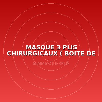 MASQUE 3 PLIS CHIRURGICAUX ( BOITE DE 50 )