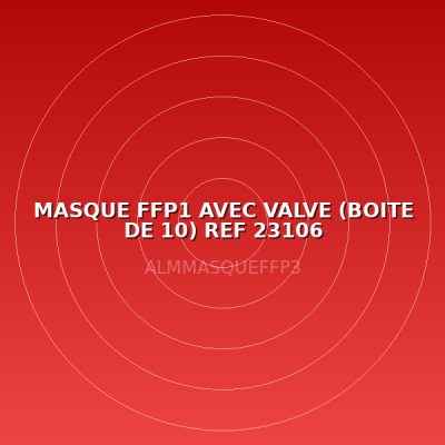 MASQUE FFP1 AVEC VALVE (BOITE DE 10) REF 23106