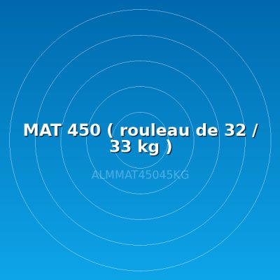 MAT 450 ( rouleau de 32 / 33 kg )