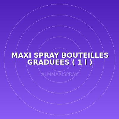 MAXI SPRAY BOUTEILLES GRADUEES ( 1 l )