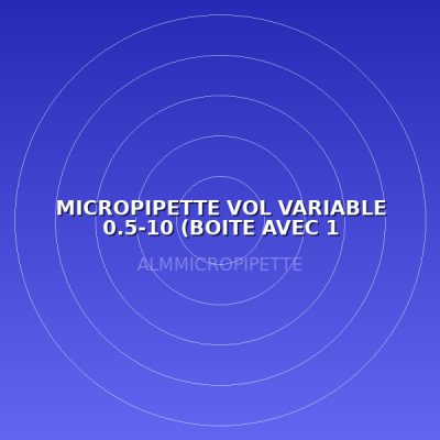 MICROPIPETTE VOL VARIABLE 0.5-10 (BOITE AVEC 1 MICROPIPETTE)