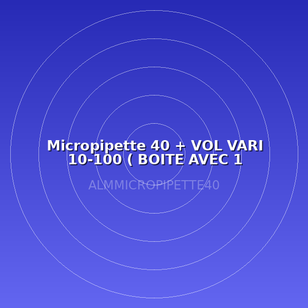 Micropipette 40 + VOL VARI 10-100 ( BOITE AVEC 1 MICROPIPETTE)
