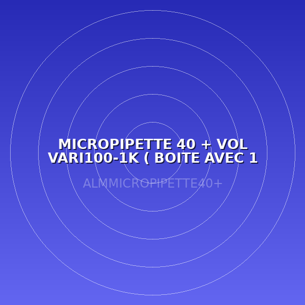MICROPIPETTE 40 + VOL VARI100-1K ( BOITE AVEC 1 MICROPIPETTE )