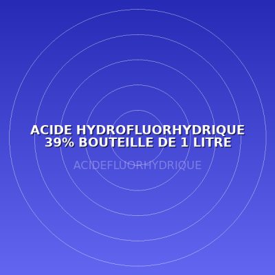ACIDE HYDROFLUORHYDRIQUE 39% BOUTEILLE DE 1 LITRE