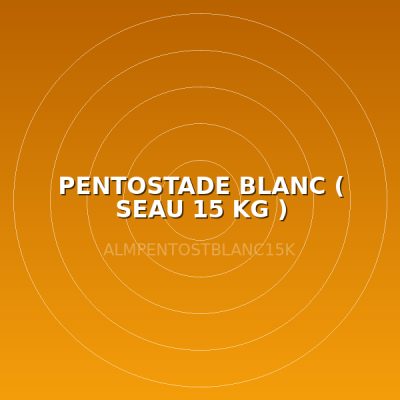 PENTOSTADE BLANC ( SEAU 15 KG )