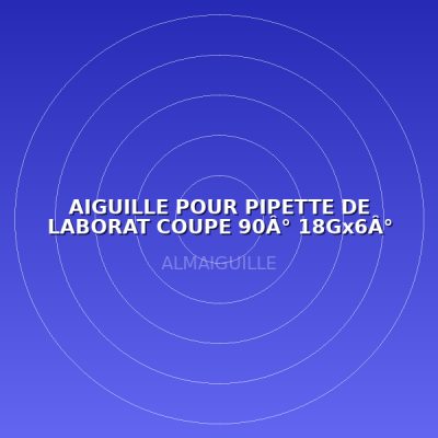AIGUILLE POUR PIPETTE DE LABORAT COUPE 90Â° 18Gx6Â°