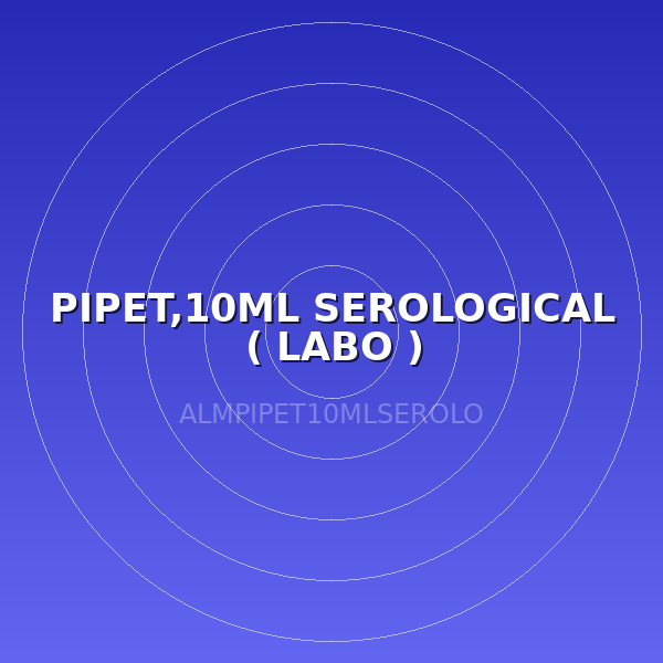 PIPET,10ML SEROLOGICAL ( LABO )