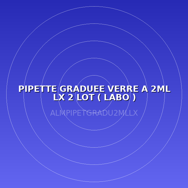 PIPETTE GRADUEE VERRE A 2ML LX  2 LOT ( LABO )